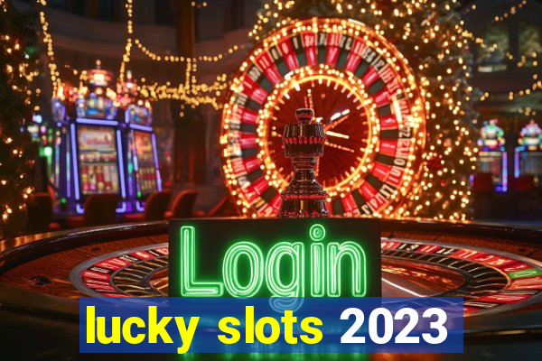 lucky slots 2023